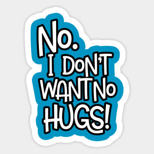 No. I Don't Want No Hugs Sticker